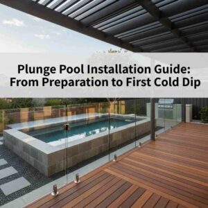 Plunge Pool Installation Guide: From Preparation to First Cold Dip
